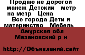 Продаю не дорогой манеж Детский , метр на метр › Цена ­ 1 500 - Все города Дети и материнство » Мебель   . Амурская обл.,Мазановский р-н